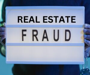 REAL ESTATE FRAUD AND HOW TO NOT BE A VICTIM 